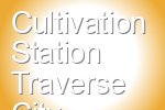 Cultivation Station Traverse City
