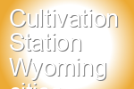 Cultivation Station Wyoming