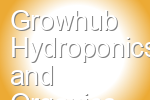 Growhub Hydroponics and Organics