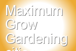 Maximum Grow Gardening