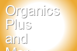 Organics Plus and More